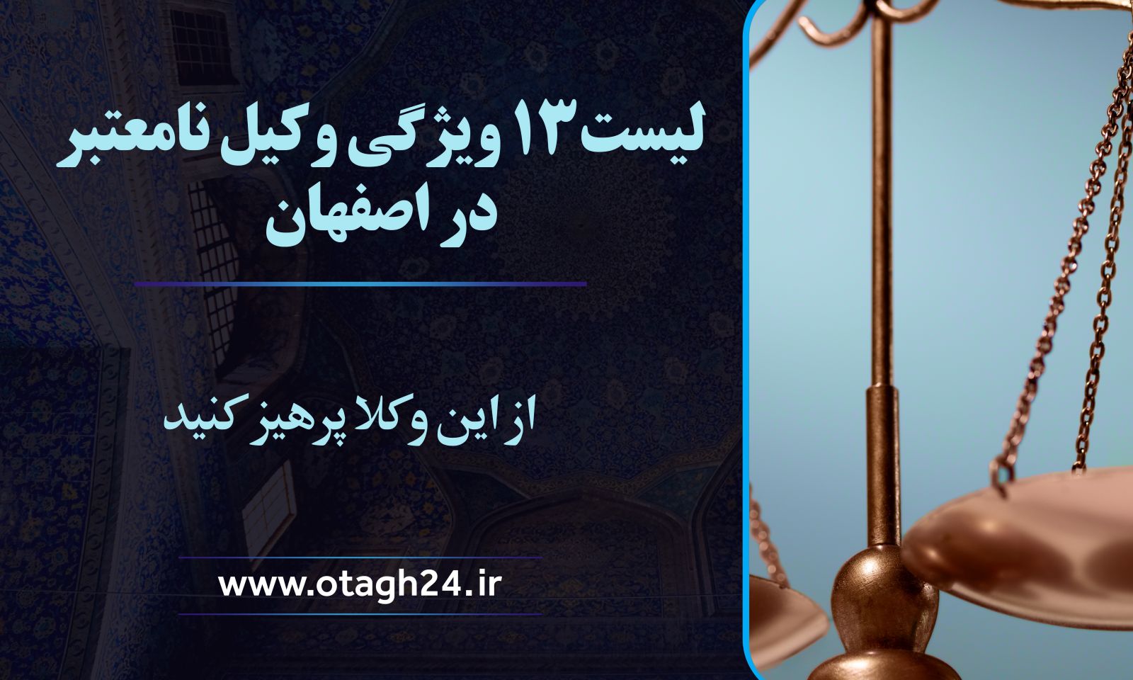 لیست 13 ویژگی وکیل نامعتبر در اصفهان؛ از این وکلا پرهیز کنید