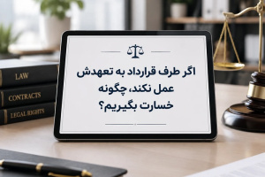 اگر طرف قرارداد به تعهدش عمل نکند، چگونه خسارت بگیریم؟