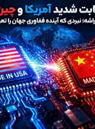 رقابت شدید آمریکا و چین در صنعت تراشه؛ نبردی که آینده فناوری جهان را تعیین می‌کند