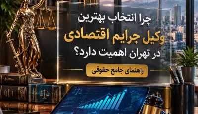 چرا انتخاب بهترین وکیل جرایم اقتصادی در تهران اهمیت دارد؟ راهنمای جامع حقوقی